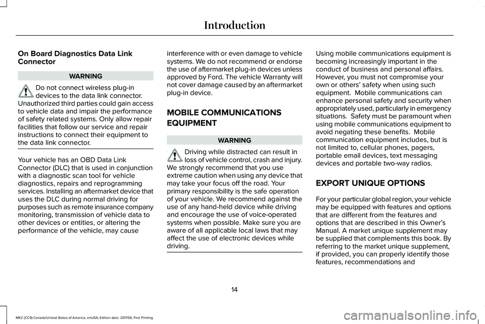 LINCOLN MKZ 2018  Owners Manual On Board Diagnostics Data LinkConnector
WARNING
Do not connect wireless plug-indevices to the data link connector.Unauthorized third parties could gain accessto vehicle data and impair the performance