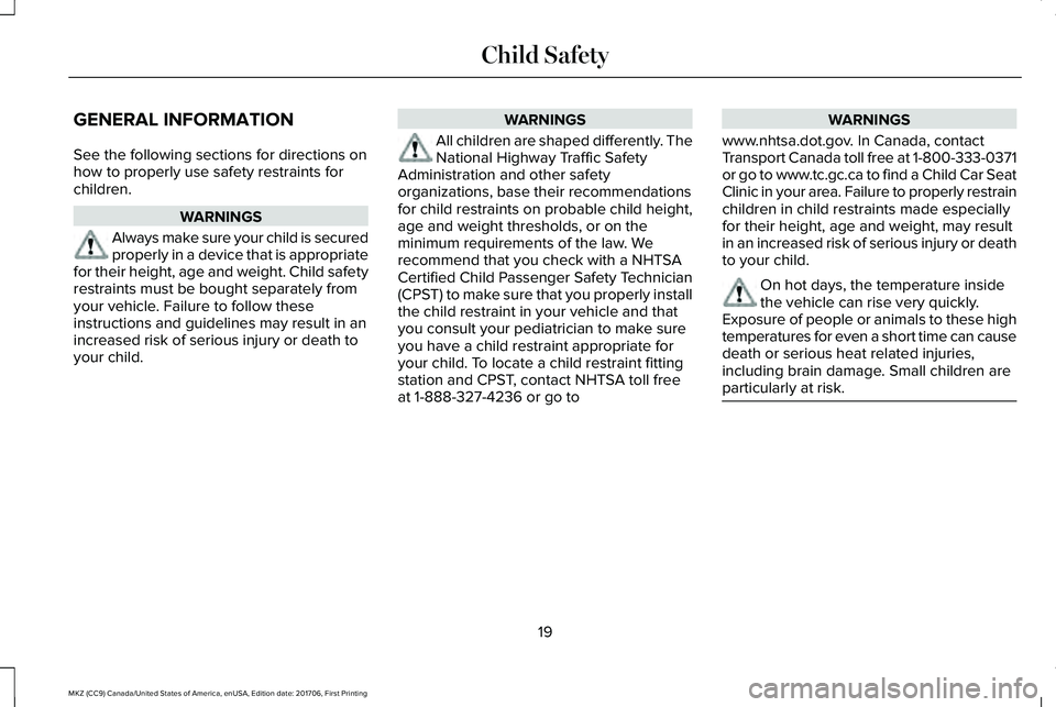 LINCOLN MKZ 2018  Owners Manual GENERAL INFORMATION
See the following sections for directions onhow to properly use safety restraints forchildren.
WARNINGS
Always make sure your child is securedproperly in a device that is appropria