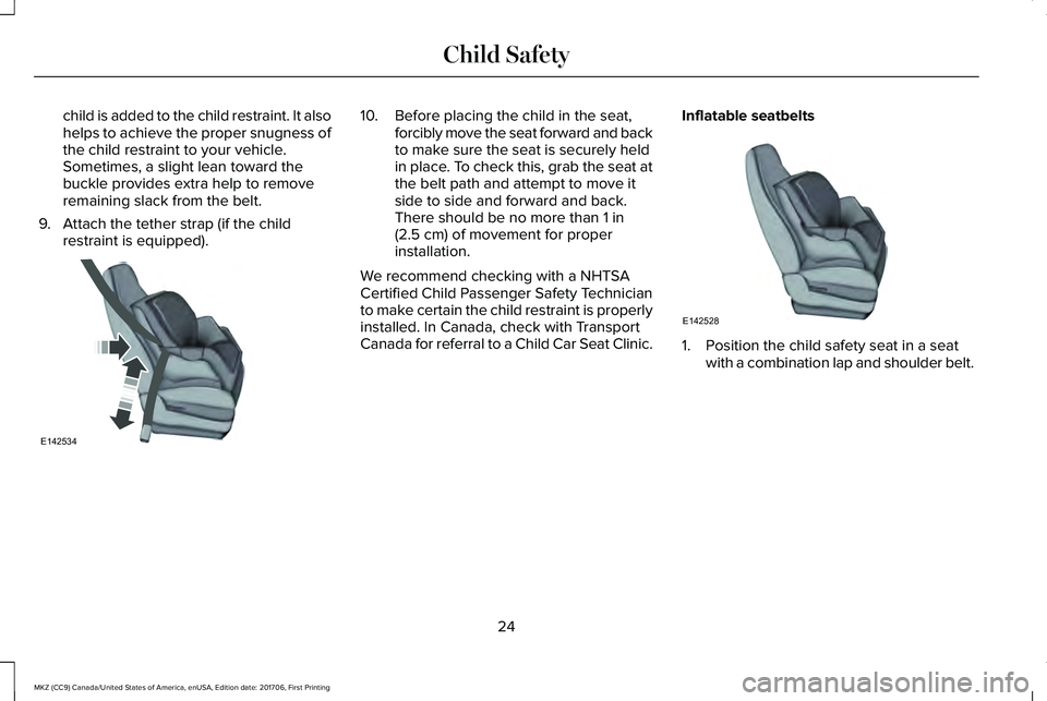 LINCOLN MKZ 2018  Owners Manual child is added to the child restraint. It alsohelps to achieve the proper snugness ofthe child restraint to your vehicle.Sometimes, a slight lean toward thebuckle provides extra help to removeremainin