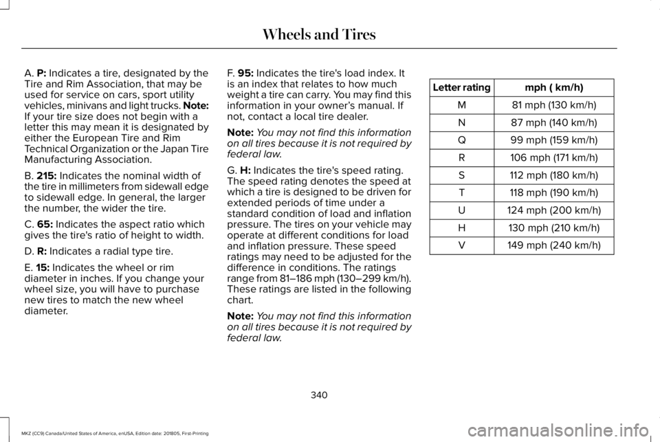 LINCOLN MKZ 2019  Owners Manual A. P: Indicates a tire, designated by theTire and Rim Association, that may beused for service on cars, sport utilityvehicles, minivans and light trucks. Note:If your tire size does not begin with ale