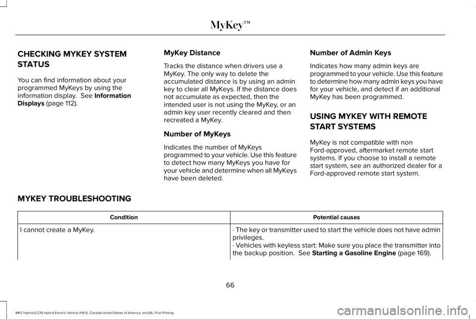 LINCOLN MKZ HYBRID 2018  Owners Manual CHECKING MYKEY SYSTEM
STATUS
You can find information about yourprogrammed MyKeys by using theinformation display.  See InformationDisplays (page 112).
MyKey Distance
Tracks the distance when drivers 