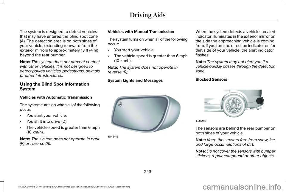 LINCOLN MKZ HYBRID 2020 Service Manual The system is designed to detect vehicles
that may have entered the blind spot zone
(A). The detection area is on both sides of
your vehicle, extending rearward from the
exterior mirrors to approximat