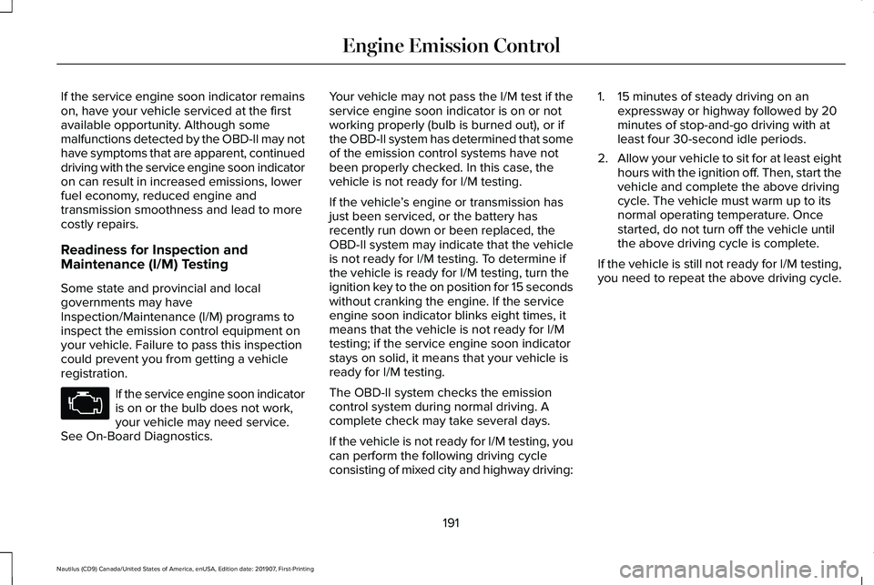 LINCOLN NAUTILUS 2020  Owners Manual If the service engine soon indicator remains
on, have your vehicle serviced at the first
available opportunity. Although some
malfunctions detected by the OBD-II may not
have symptoms that are apparen