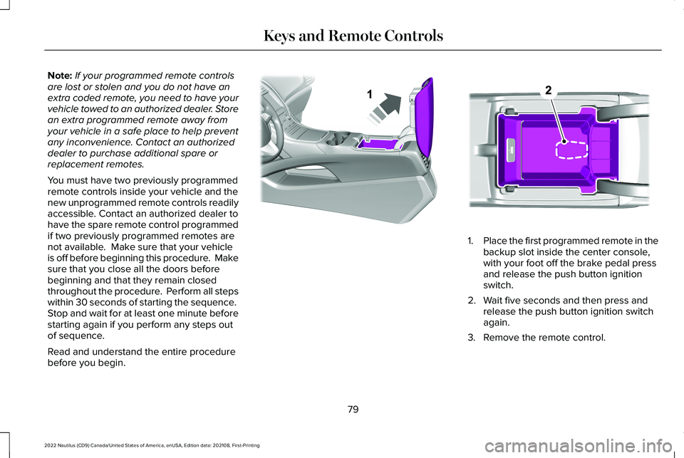 LINCOLN NAUTILUS 2022  Owners Manual Note:If your programmed remote controlsare lost or stolen and you do not have anextra coded remote, you need to have yourvehicle towed to an authorized dealer. Storean extra programmed remote away fro