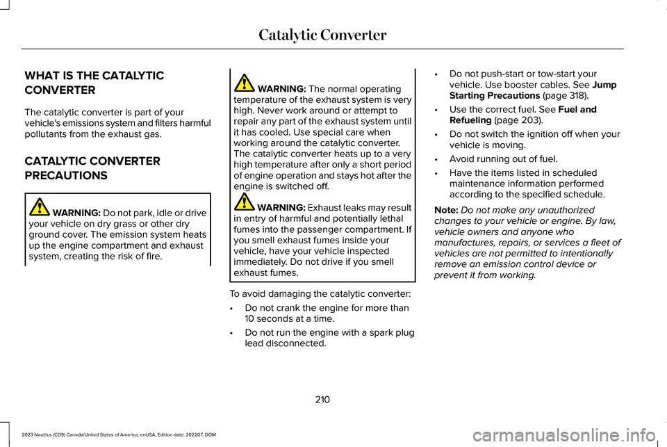 LINCOLN NAUTILUS 2023  Owners Manual WHAT IS THE CATALYTIC
CONVERTER
The catalytic converter is part of yourvehicle's emissions system and filters harmfulpollutants from the exhaust gas.
CATALYTIC CONVERTER
PRECAUTIONS
WARNING: Do no