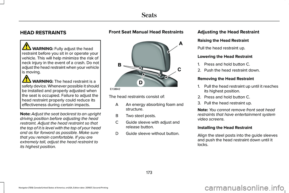 LINCOLN NAVIGATOR 2020  Owners Manual HEAD RESTRAINTS
WARNING: Fully adjust the head
restraint before you sit in or operate your
vehicle. This will help minimize the risk of
neck injury in the event of a crash. Do not
adjust the head rest