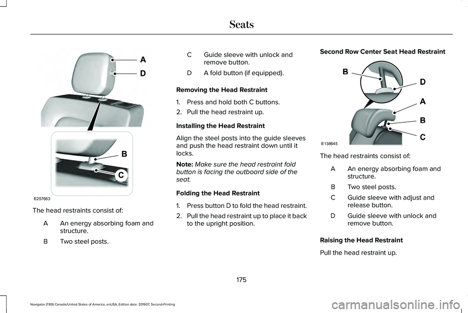 LINCOLN NAVIGATOR 2020  Owners Manual The head restraints consist of:
An energy absorbing foam and
structure.
A
Two steel posts.
B Guide sleeve with unlock and
remove button.
C
A fold button (if equipped).
D
Removing the Head Restraint
1.
