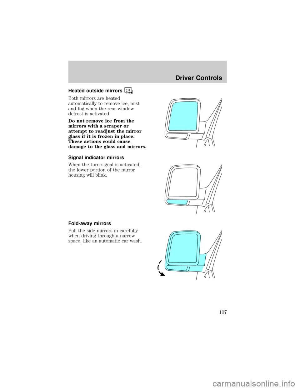 LINCOLN AVIATOR 2004  Owners Manual Heated outside mirrors
Both mirrors are heated
automatically to remove ice, mist
and fog when the rear window
defrost is activated.
Do not remove ice from the
mirrors with a scraper or
attempt to read