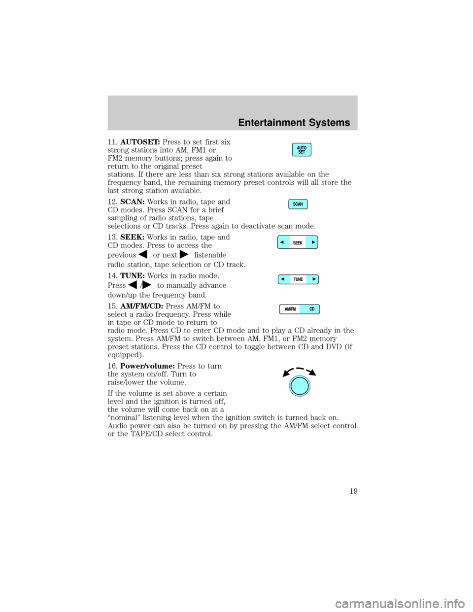 LINCOLN AVIATOR 2004  Owners Manual 11.AUTOSET:Press to set first six
strong stations into AM, FM1 or
FM2 memory buttons; press again to
return to the original preset
stations. If there are less than six strong stations available on the