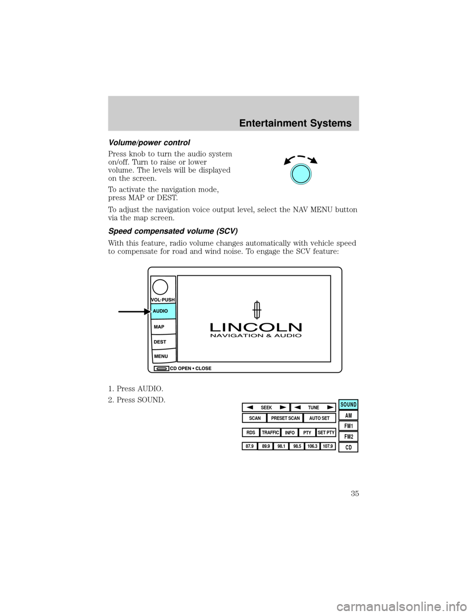 LINCOLN AVIATOR 2004 Owners Guide Volume/power control
Press knob to turn the audio system
on/off. Turn to raise or lower
volume. The levels will be displayed
on the screen.
To activate the navigation mode,
press MAP or DEST.
To adjus