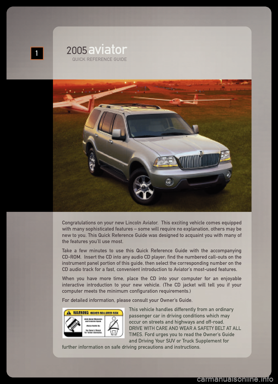 LINCOLN AVIATOR 2005  Quick Reference Guide Congratulations on your new Lincoln Aviator.  This exciting vehicle comes equipped
with many sophisticated features – some will require no explanation, others may be
new to you. This Quick Reference