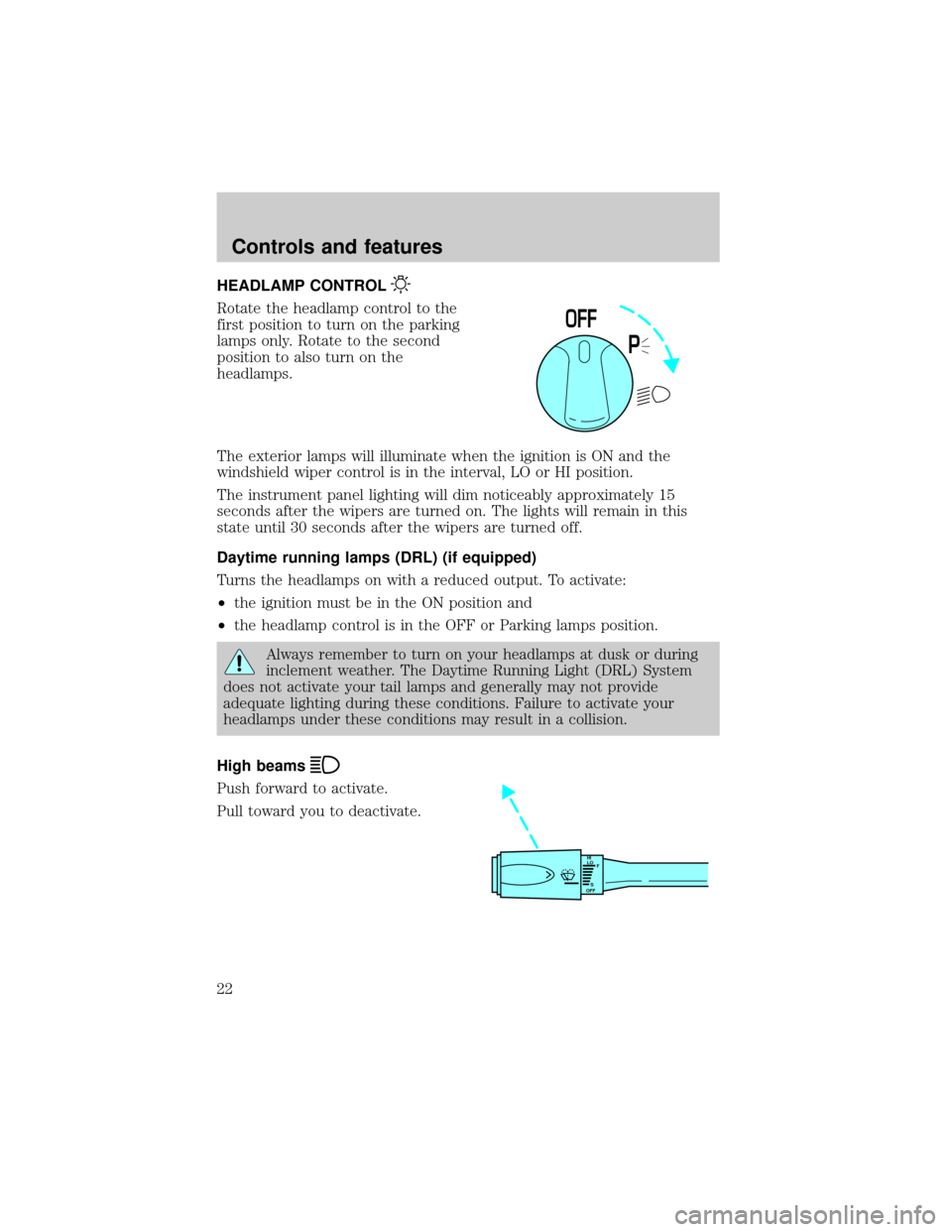 LINCOLN CONTINENTAL 2000 Owners Manual HEADLAMP CONTROL
Rotate the headlamp control to the
first position to turn on the parking
lamps only. Rotate to the second
position to also turn on the
headlamps.
The exterior lamps will illuminate wh