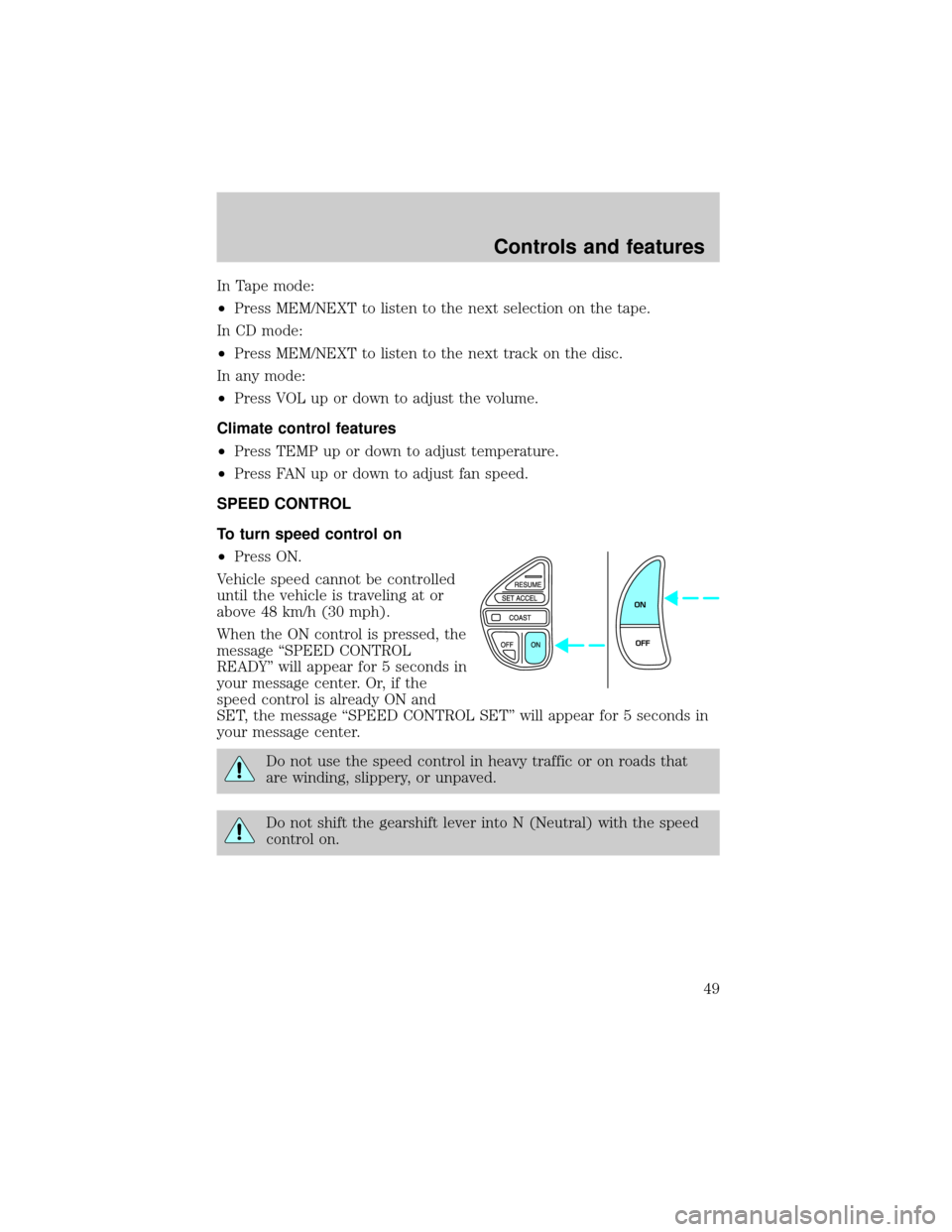 LINCOLN CONTINENTAL 2000 Service Manual In Tape mode:
²Press MEM/NEXT to listen to the next selection on the tape.
In CD mode:
²Press MEM/NEXT to listen to the next track on the disc.
In any mode:
²Press VOL up or down to adjust the volu