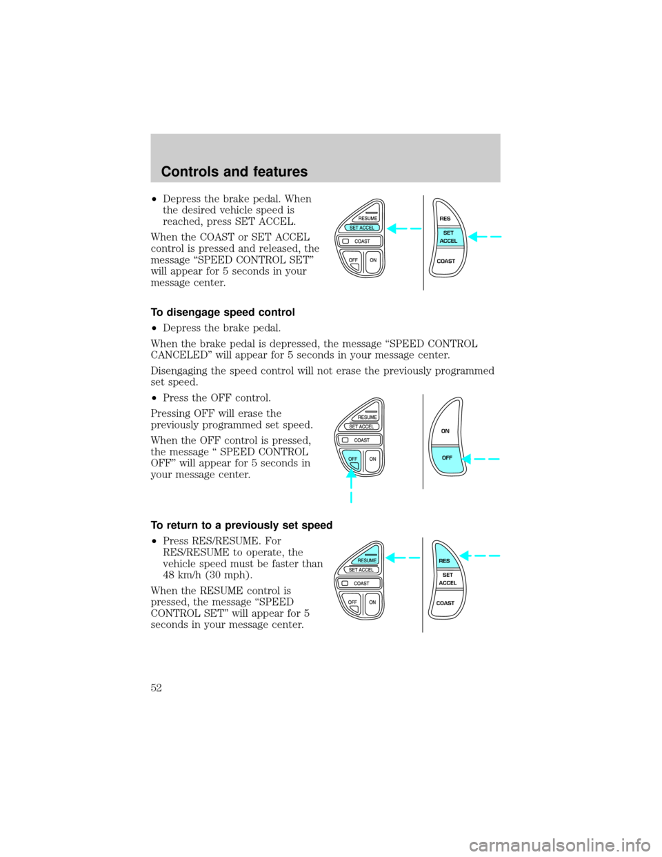 LINCOLN CONTINENTAL 2000  Owners Manual ²Depress the brake pedal. When
the desired vehicle speed is
reached, press SET ACCEL.
When the COAST or SET ACCEL
control is pressed and released, the
message ªSPEED CONTROL SETº
will appear for 5 