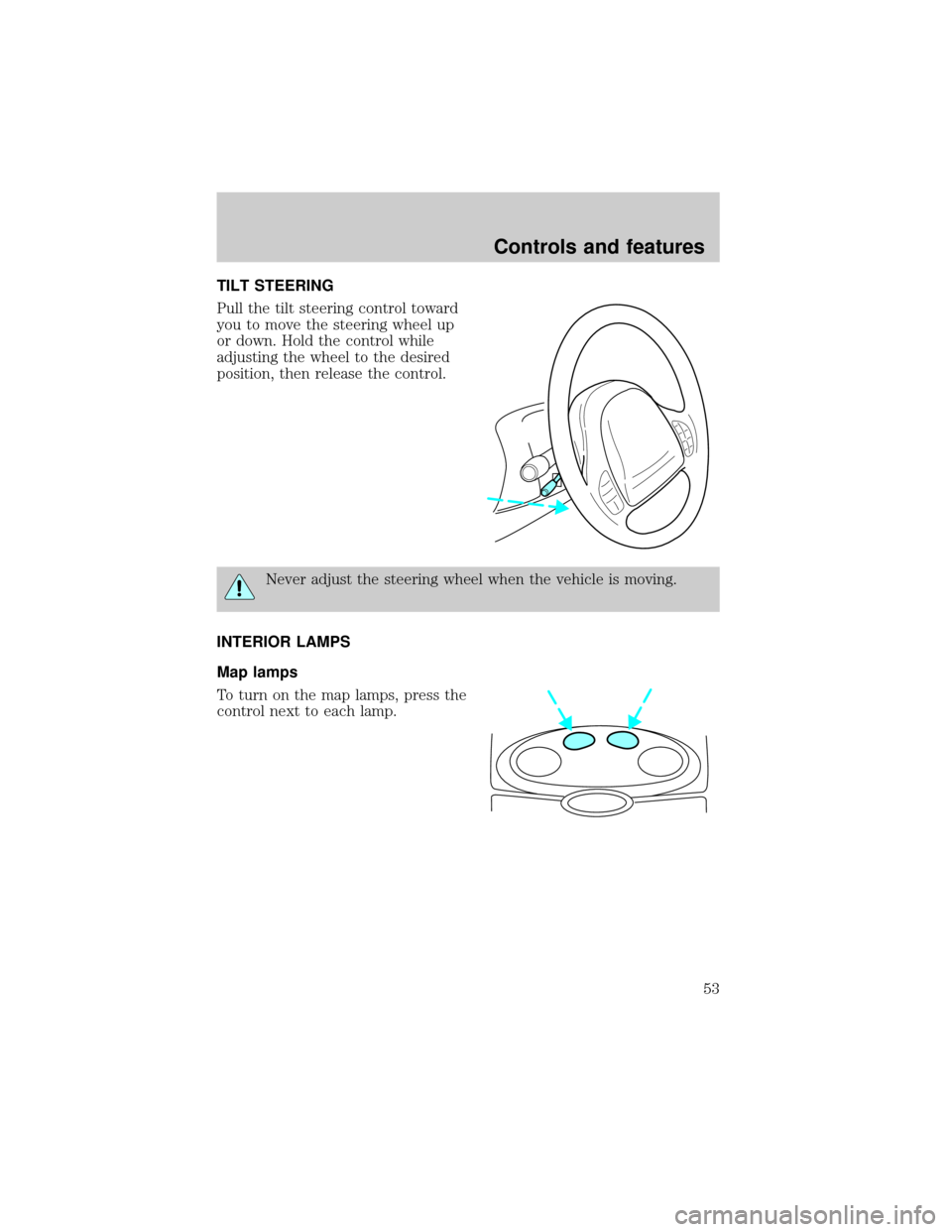 LINCOLN CONTINENTAL 2000  Owners Manual TILT STEERING
Pull the tilt steering control toward
you to move the steering wheel up
or down. Hold the control while
adjusting the wheel to the desired
position, then release the control.
Never adjus