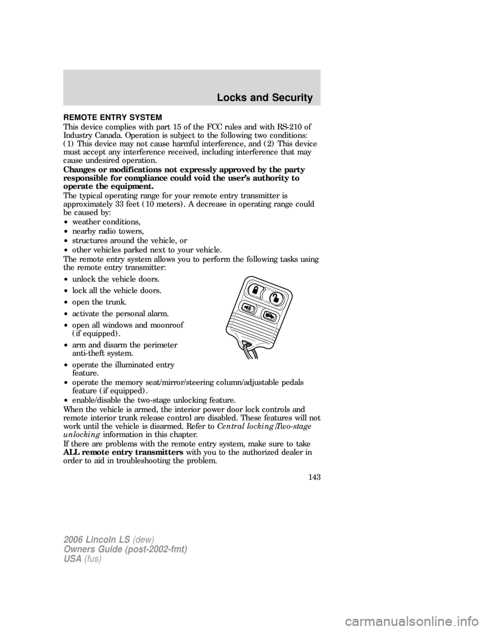 LINCOLN LS 2006  Owners Manual REMOTE ENTRY SYSTEM
This device complies with part 15 of the FCC rules and with RS-210 of
Industry Canada. Operation is subject to the following two conditions:
(1) This device may not cause harmful i