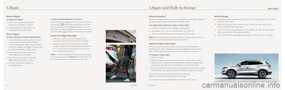 LINCOLN MKC 2016  Quick Reference Guide 1312
Liftgate
Manual Liftgate
To Open the Liftgate
1.   Unlock the vehicle and press the 
button on the liftgate to unlatch. 
2.    Press the button located in the top 
of the liftgate pull-cup handle