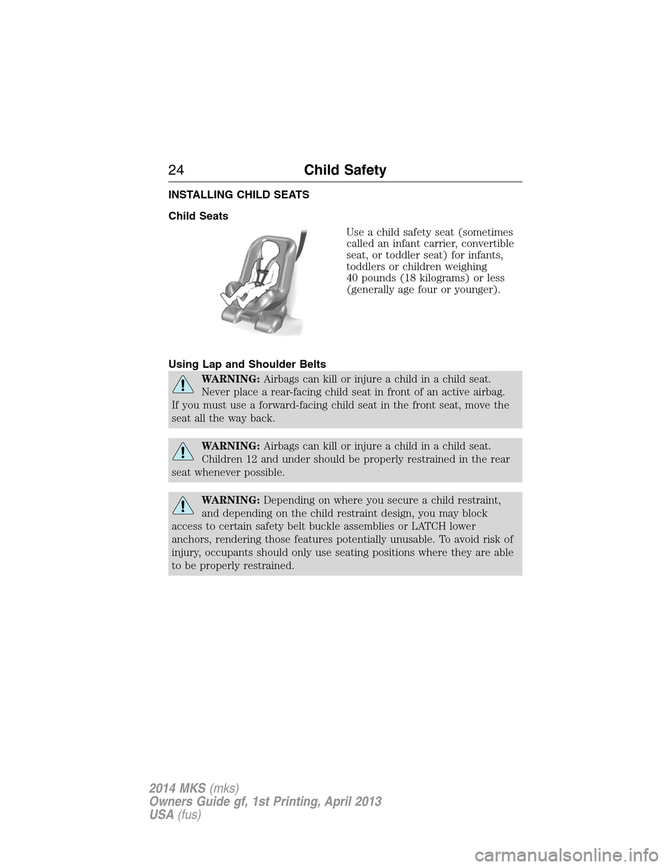 LINCOLN MKS 2014 Owners Manual INSTALLING CHILD SEATS
Child Seats
Use a child safety seat (sometimes
called an infant carrier, convertible
seat, or toddler seat) for infants,
toddlers or children weighing
40 pounds (18 kilograms) o
