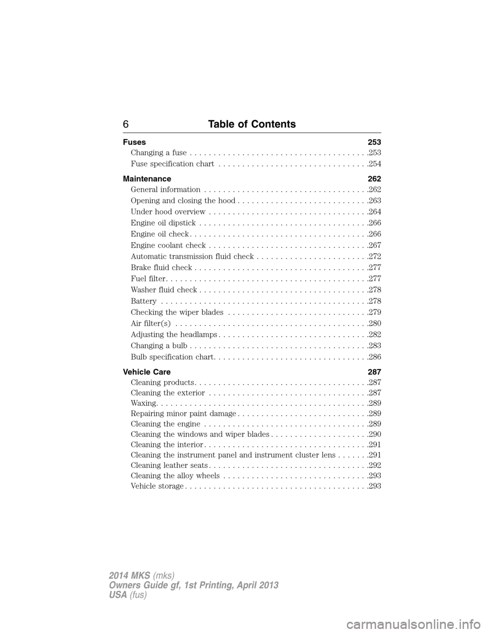 LINCOLN MKS 2014  Owners Manual Fuses 253
Changing a fuse......................................253
Fuse specification chart................................254
Maintenance 262
General information...................................262