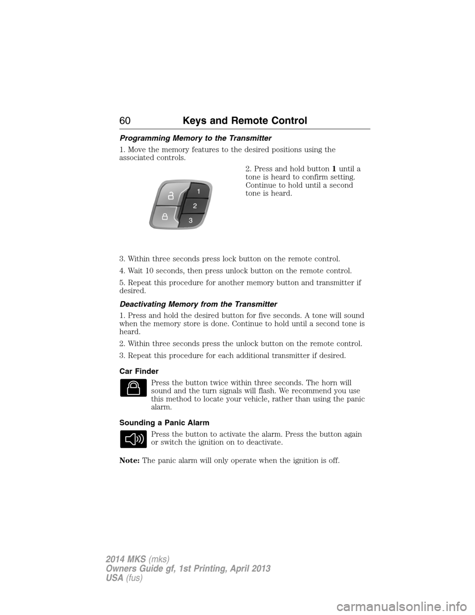 LINCOLN MKS 2014  Owners Manual Programming Memory to the Transmitter
1. Move the memory features to the desired positions using the
associated controls.
2. Press and hold button1until a
tone is heard to confirm setting.
Continue to