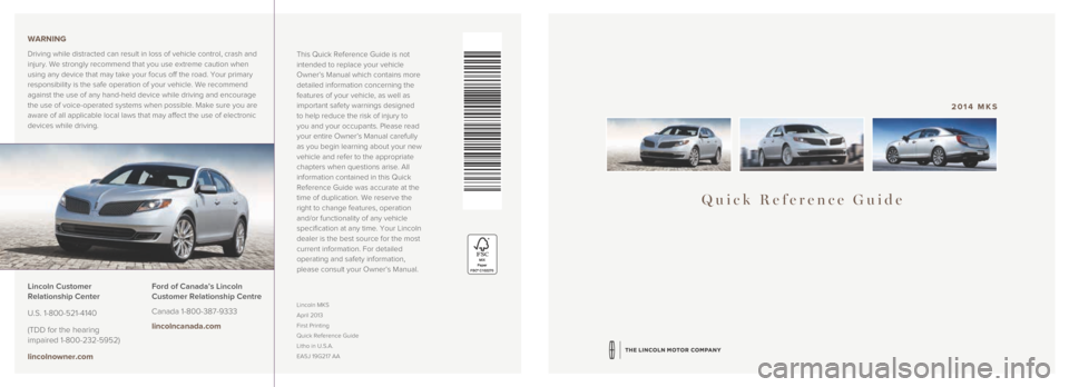 LINCOLN MKS 2014  Quick Reference Guide Quick Reference Guide
2014 MKS
This Quick Reference Guide is not 
intended to replace your vehicle 
Owner’s Manual which contains more 
detailed information concerning the 
features of your vehicle,