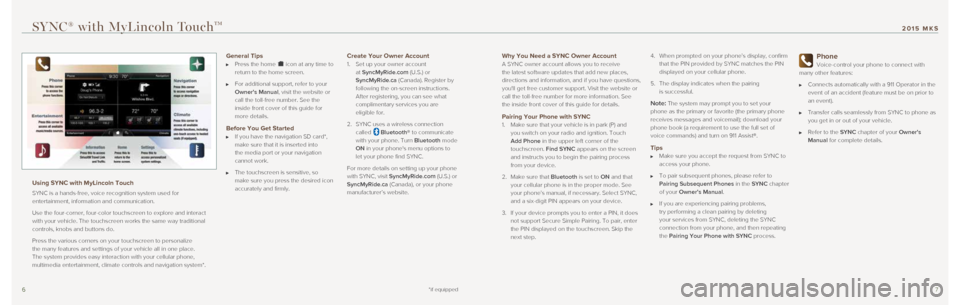 LINCOLN MKS 2015  Quick Reference Guide 67
Why You Need a SYNC Owner Account  A SYNC owner account allows you to receive 
the latest software updates that add new places, 
directions and information, and if you have questions, 
youll get f
