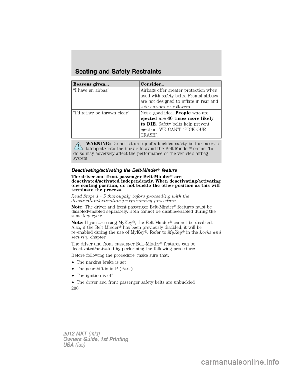 LINCOLN MKT 2012  Owners Manual Reasons given... Consider...
“I have an airbag” Airbags offer greater protection when
used with safety belts. Frontal airbags
are not designed to inflate in rear and
side crashes or rollovers.
“