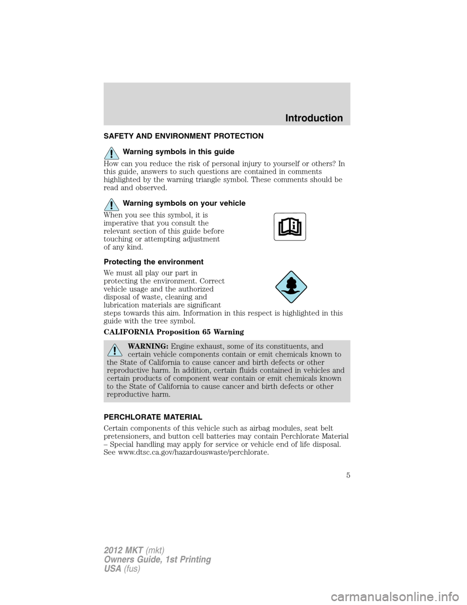 LINCOLN MKT 2012  Owners Manual SAFETY AND ENVIRONMENT PROTECTION
Warning symbols in this guide
How can you reduce the risk of personal injury to yourself or others? In
this guide, answers to such questions are contained in comments