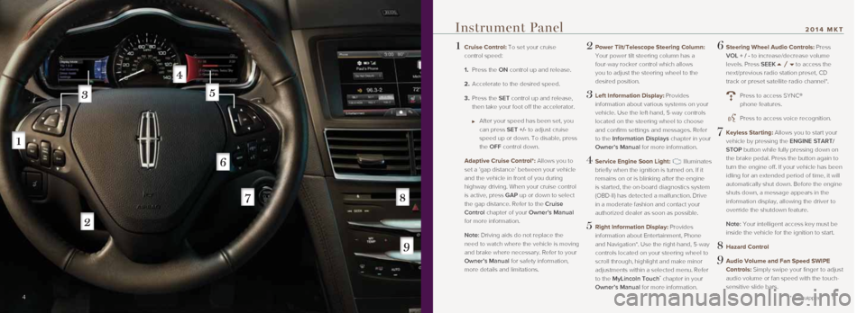 LINCOLN MKT 2014  Quick Reference Guide 1  Cruise Control: To set your cruise  
control speed:
 1.   Press  the  ON control up and release.
 2.    Accelerate to the desired speed.
 3.   Press  the  SET control up and release, 
then take you