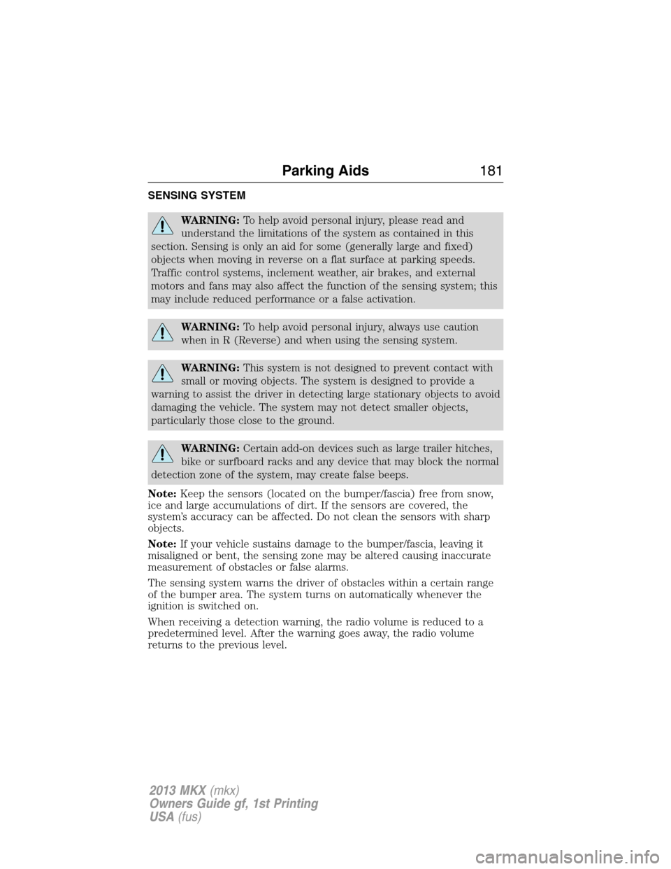 LINCOLN MKX 2013  Owners Manual SENSING SYSTEM
WARNING:To help avoid personal injury, please read and
understand the limitations of the system as contained in this
section. Sensing is only an aid for some (generally large and fixed)