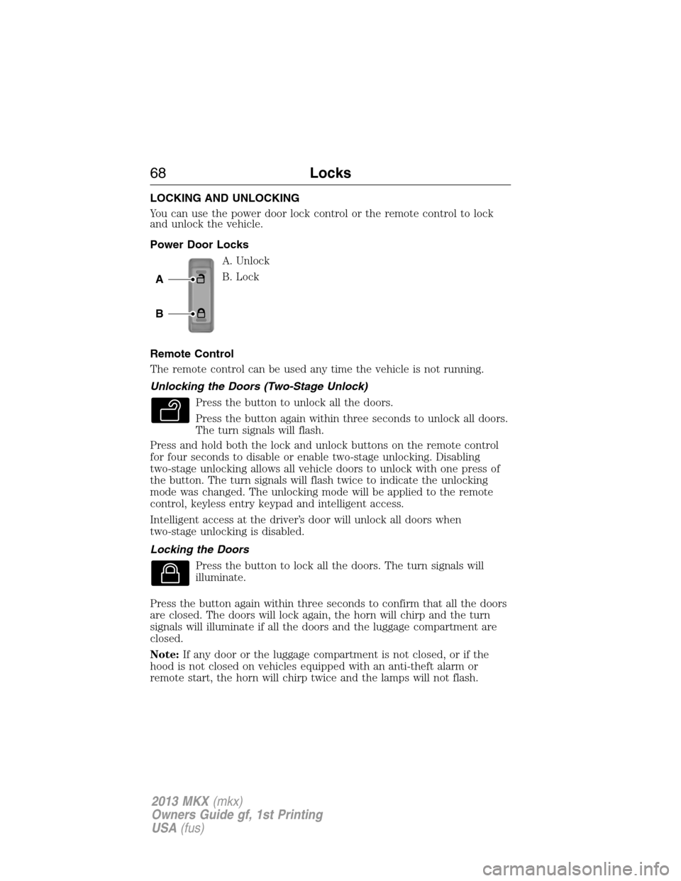 LINCOLN MKX 2013  Owners Manual LOCKING AND UNLOCKING
You can use the power door lock control or the remote control to lock
and unlock the vehicle.
Power Door Locks
A. Unlock
B. Lock
Remote Control
The remote control can be used any