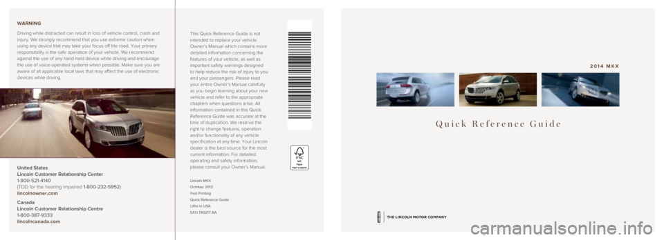LINCOLN MKX 2014  Quick Reference Guide Quick Reference Guide
2014 MKX
Lincoln MKX 
October 2013 
First Printing 
Quick Reference Guide 
Litho in USA 
EA1J 19G217 AA
This Quick Reference Guide is not 
intended to replace your vehicle 
Owner
