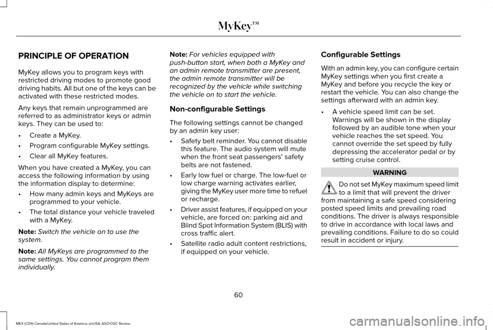 LINCOLN MKX 2016  Owners Manual PRINCIPLE OF OPERATION
MyKey allows you to program keys with
restricted driving modes to promote good
driving habits. All but one of the keys can be
activated with these restricted modes.
Any keys tha