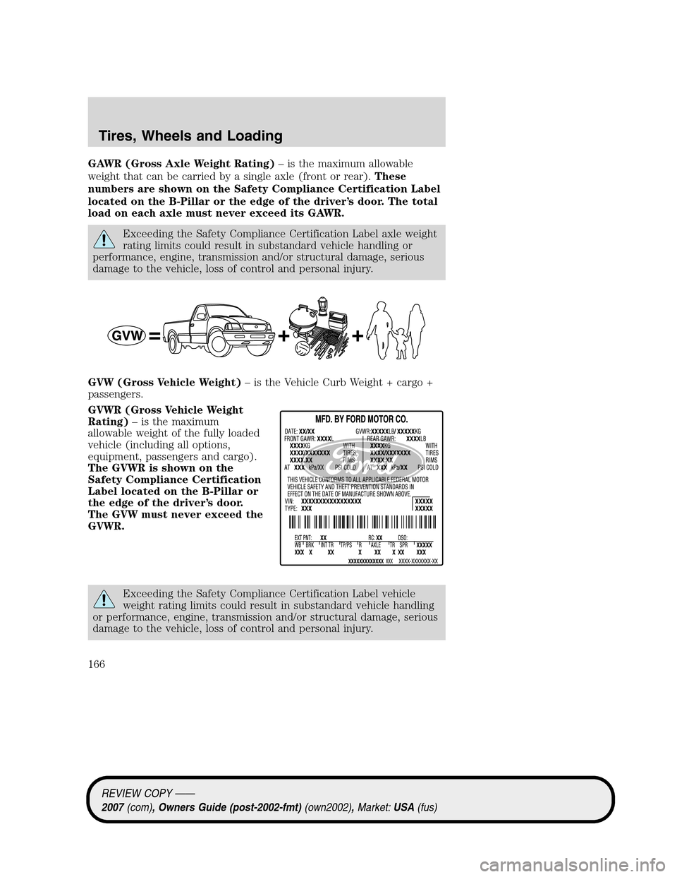 LINCOLN MKZ 2007 User Guide GAWR (Gross Axle Weight Rating)– is the maximum allowable
weight that can be carried by a single axle (front or rear).These
numbers are shown on the Safety Compliance Certification Label
located on 