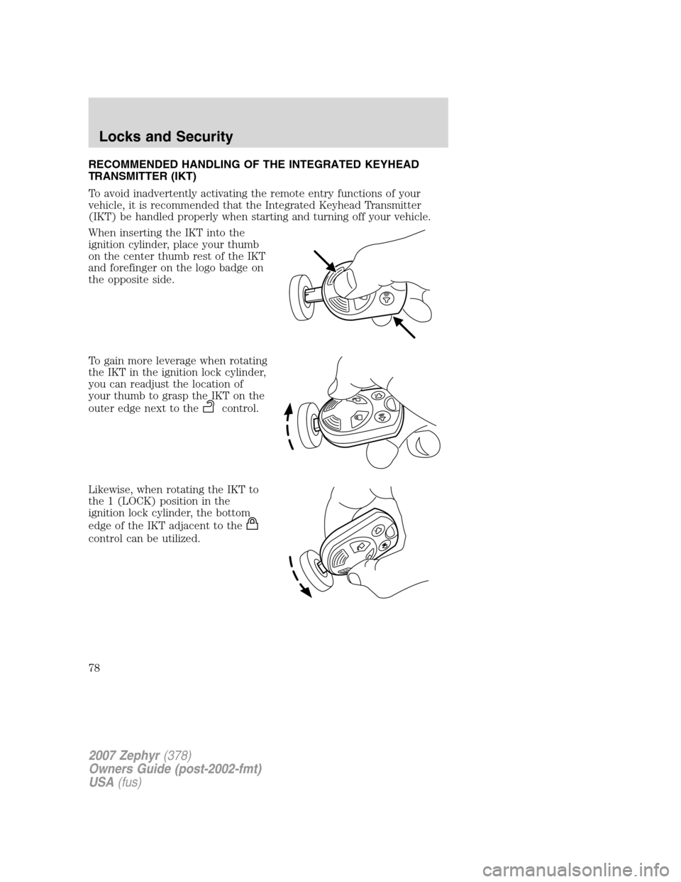 LINCOLN MKZ 2007  Owners Manual RECOMMENDED HANDLING OF THE INTEGRATED KEYHEAD
TRANSMITTER (IKT)
To avoid inadvertently activating the remote entry functions of your
vehicle, it is recommended that the Integrated Keyhead Transmitter