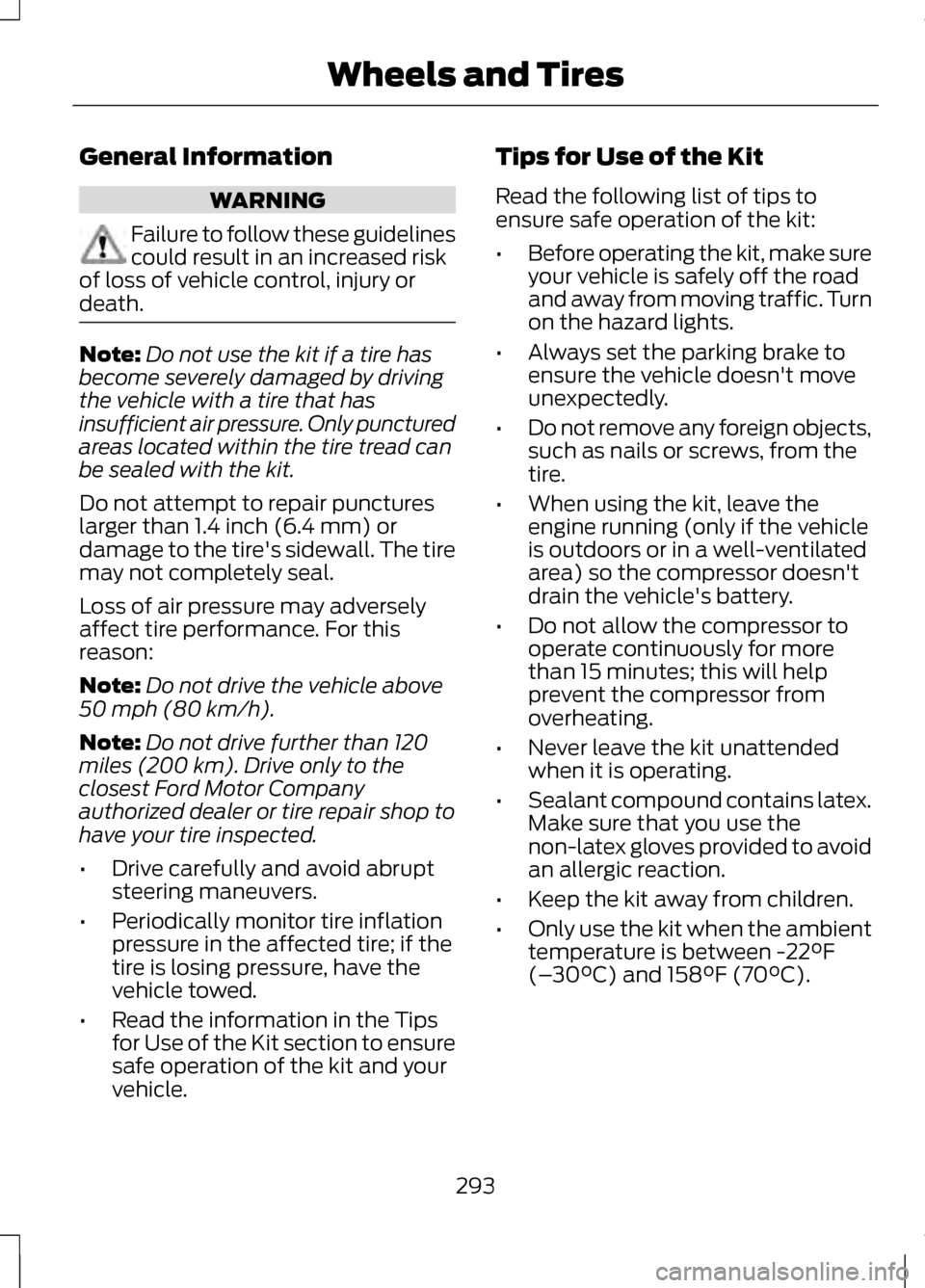 LINCOLN MKZ 2013  Owners Manual General Information
WARNING
Failure to follow these guidelines
could result in an increased risk
of loss of vehicle control, injury or
death. Note:
Do not use the kit if a tire has
become severely dam