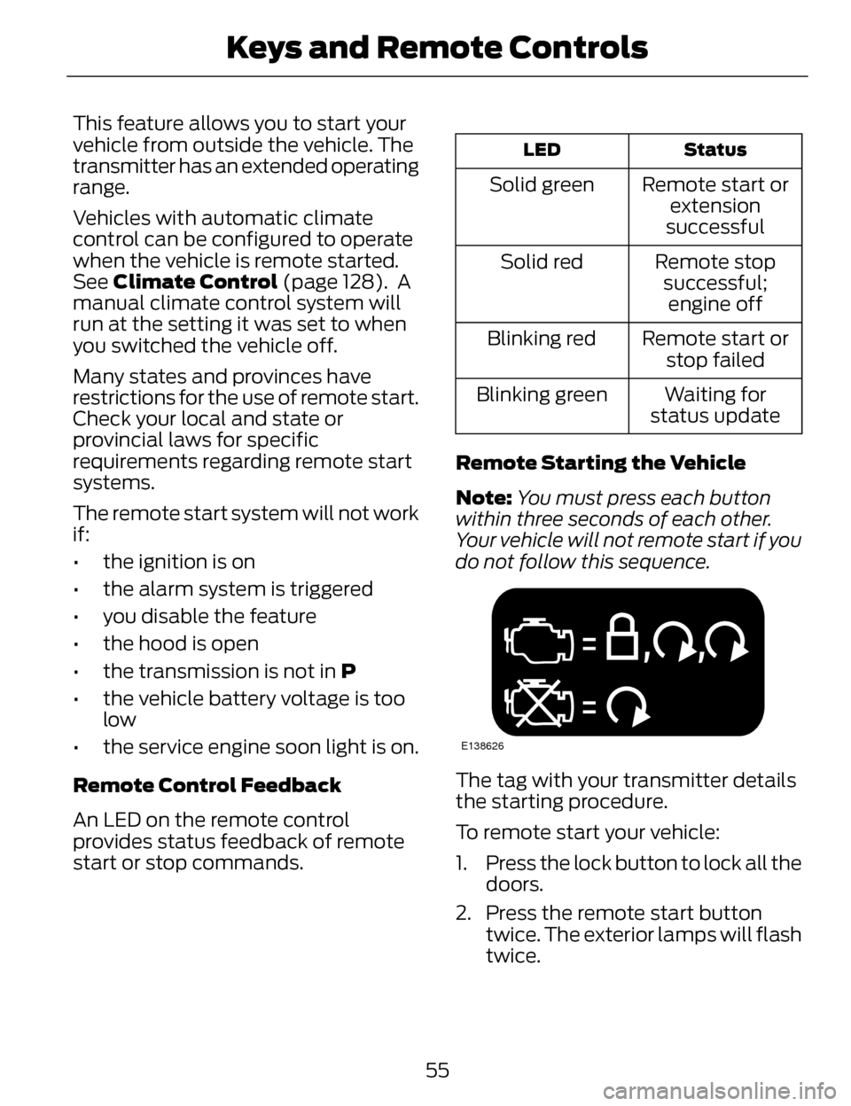 LINCOLN MKZ 2014  Owners Manual This feature allows you to start your
vehicle from outside the vehicle. The
transmitter has an extended operating
range.
Vehicles with automatic climate
control can be configured to operate
when the v