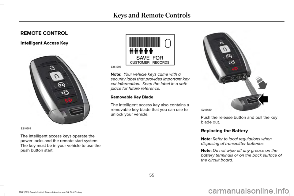 LINCOLN MKZ 2017  Owners Manual REMOTE CONTROL
Intelligent Access Key
The intelligent access keys operate the
power locks and the remote start system. 
The key must be in your vehicle to use the
push button start. Note:
 Your vehicl