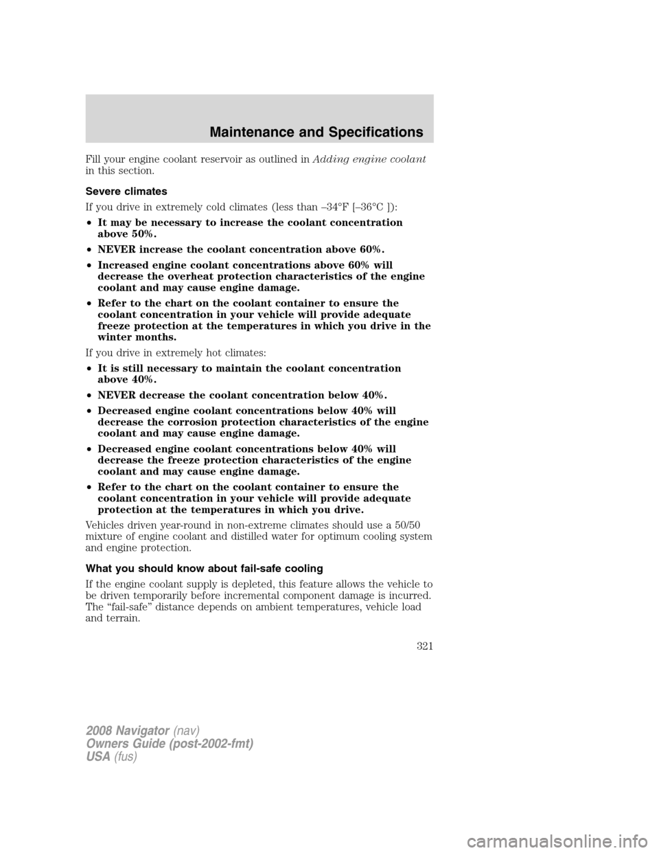 LINCOLN NAVIGATOR 2008  Owners Manual Fill your engine coolant reservoir as outlined inAdding engine coolant
in this section.
Severe climates
If you drive in extremely cold climates (less than –34°F [–36°C ]):
•It may be necessary