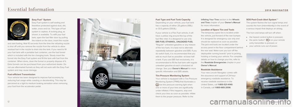 LINCOLN NAVIGATOR 2014  Quick Reference Guide Fuel Type and Fuel Tank Capacity 
Depending on your vehicle, your fuel tank 
has	a	capacity	of	either	28	gallons	(106L)	  
or	33.5	gallons	(126.8L). 	
If your vehicle is a Flex Fuel vehicle, it will 
