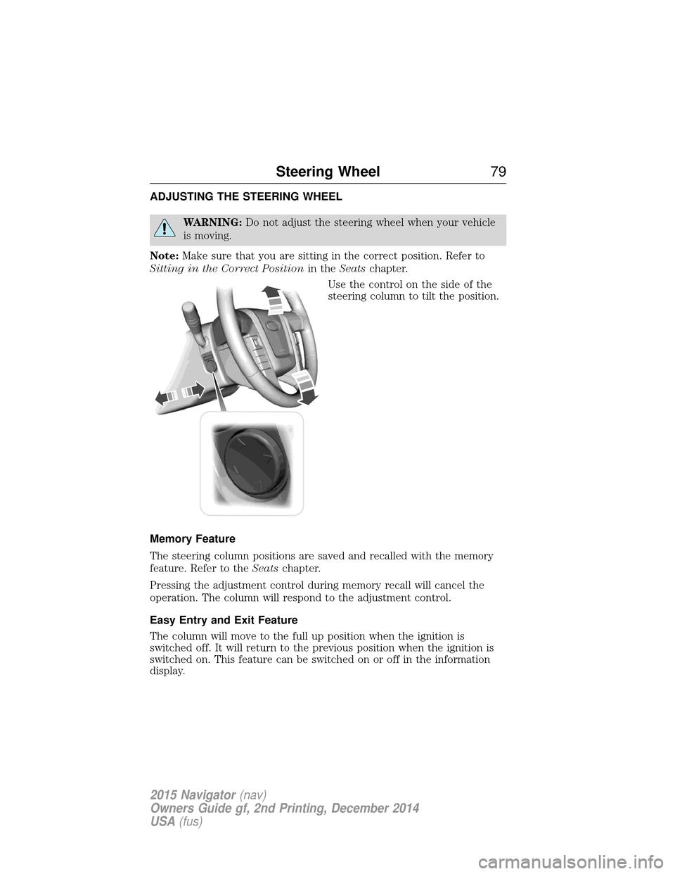 LINCOLN NAVIGATOR 2015  Owners Manual ADJUSTING THE STEERING WHEEL
WARNING:Do not adjust the steering wheel when your vehicle
is moving.
Note: Make sure that you are sitting in the correct position. Refer to
Sitting in the Correct Positio
