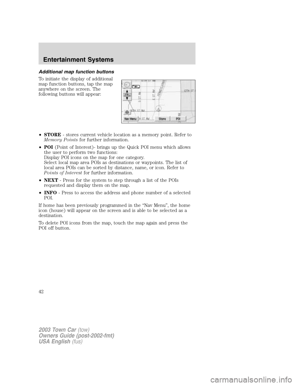 LINCOLN TOWN CAR 2003  Owners Manual Additional map function buttons
To initiate the display of additional
map function buttons, tap the map
anywhere on the screen. The
following buttons will appear:
•STORE- stores current vehicle loca