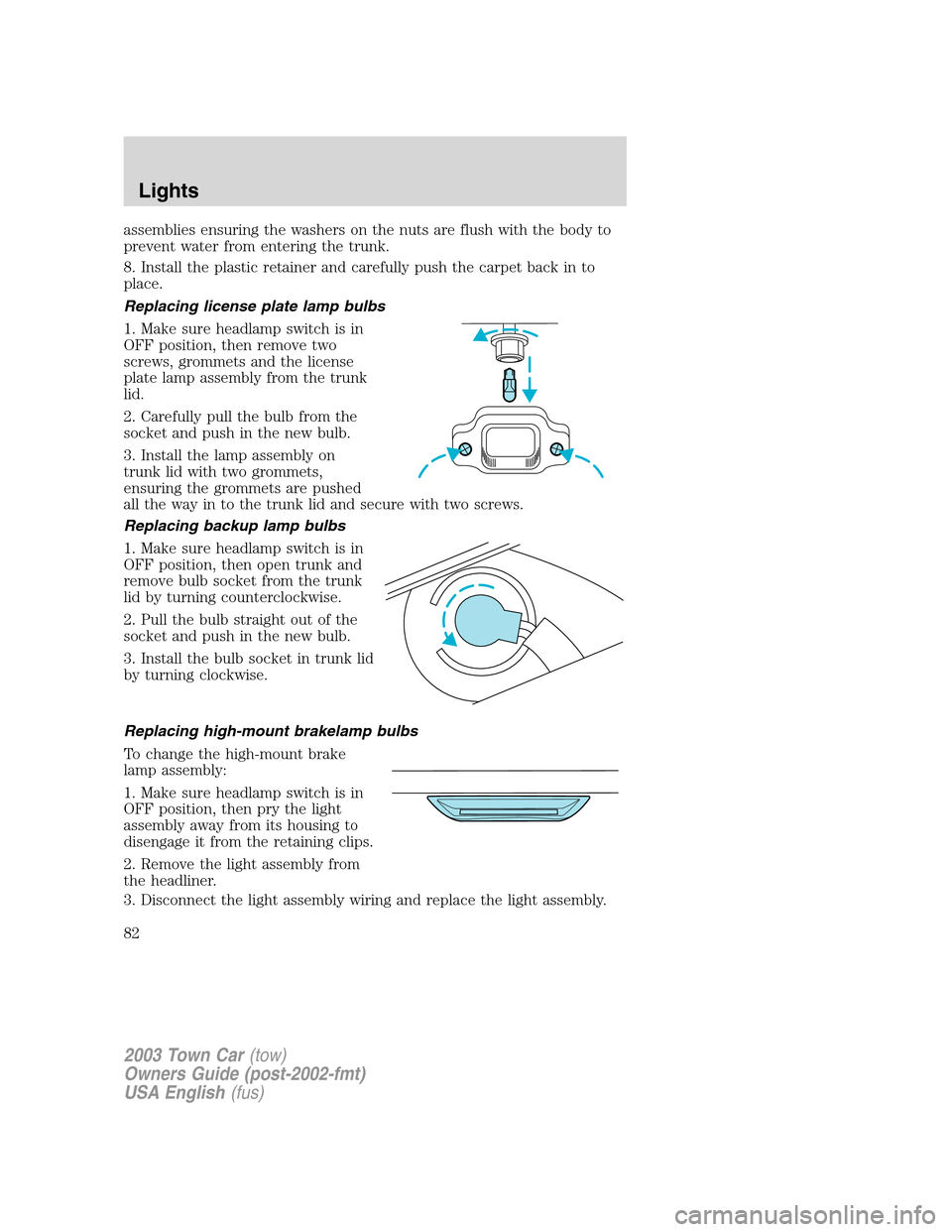 LINCOLN TOWN CAR 2003  Owners Manual assemblies ensuring the washers on the nuts are flush with the body to
prevent water from entering the trunk.
8. Install the plastic retainer and carefully push the carpet back in to
place.
Replacing 