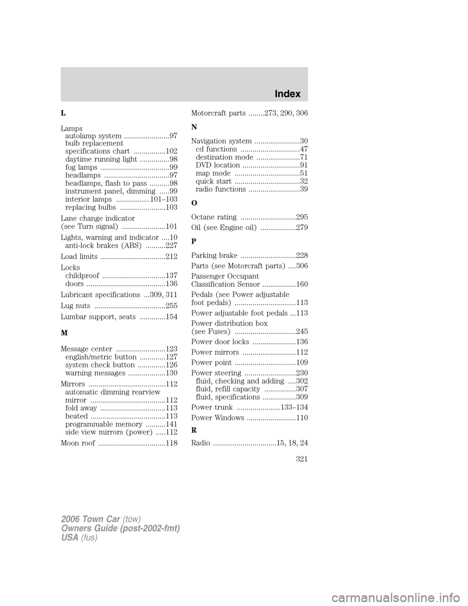 LINCOLN TOWN CAR 2006  Owners Manual L
Lamps
autolamp system .......................97
bulb replacement
specifications chart ................102
daytime running light ...............98
fog lamps ...................................99
head