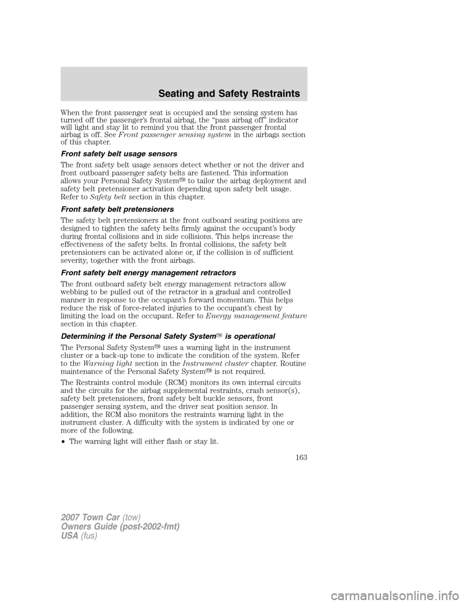 LINCOLN TOWN CAR 2007  Owners Manual When the front passenger seat is occupied and the sensing system has
turned off the passenger’s frontal airbag, the “pass airbag off” indicator
will light and stay lit to remind you that the fro