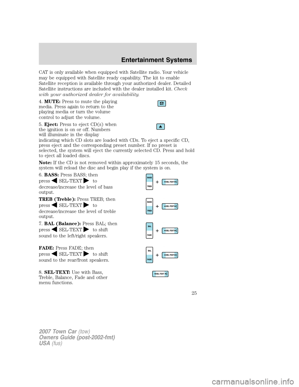 LINCOLN TOWN CAR 2007  Owners Manual CAT is only available when equipped with Satellite radio. Your vehicle
may be equipped with Satellite ready capability. The kit to enable
Satellite reception is available through your authorized deale