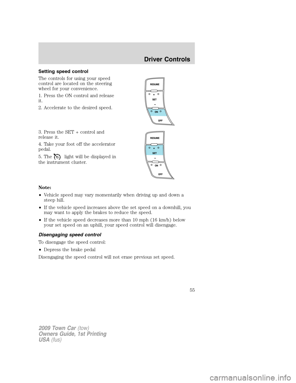 LINCOLN TOWN CAR 2009  Owners Manual Setting speed control
The controls for using your speed
control are located on the steering
wheel for your convenience.
1. Press the ON control and release
it.
2. Accelerate to the desired speed.
3. P