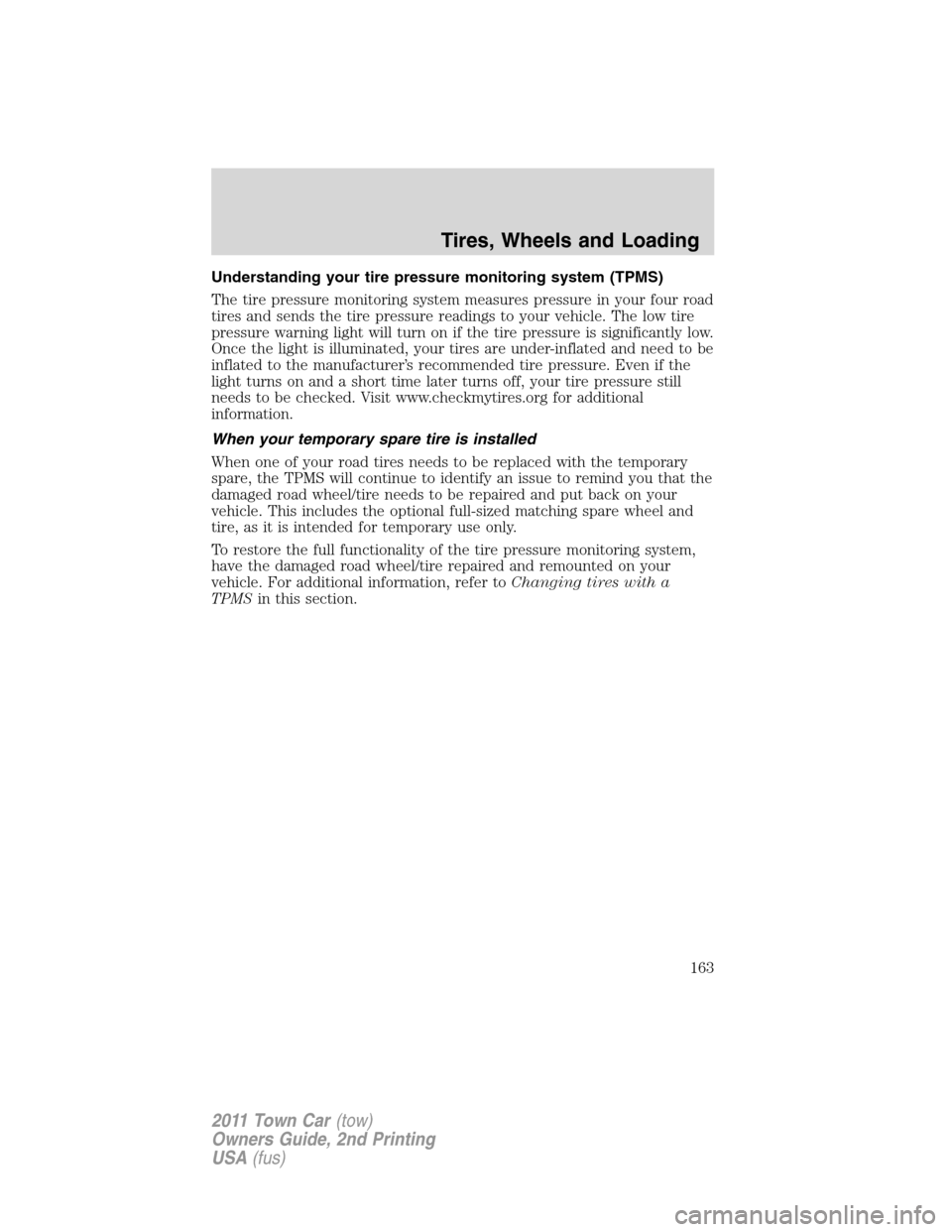 LINCOLN TOWN CAR 2011  Owners Manual Understanding your tire pressure monitoring system (TPMS)
The tire pressure monitoring system measures pressure in your four road
tires and sends the tire pressure readings to your vehicle. The low ti