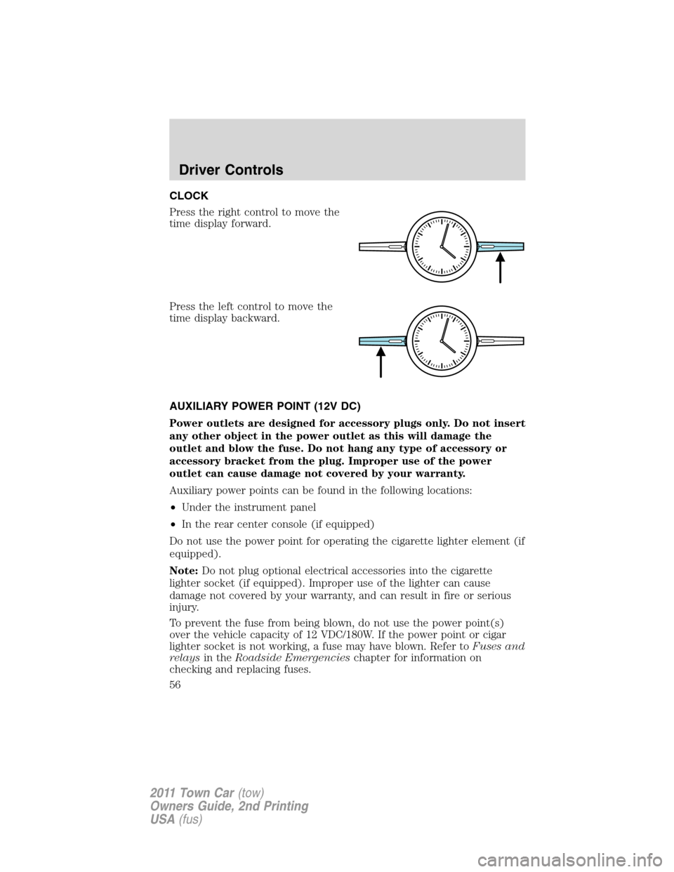 LINCOLN TOWN CAR 2011  Owners Manual CLOCK
Press the right control to move the
time display forward.
Press the left control to move the
time display backward.
AUXILIARY POWER POINT (12V DC)
Power outlets are designed for accessory plugs 