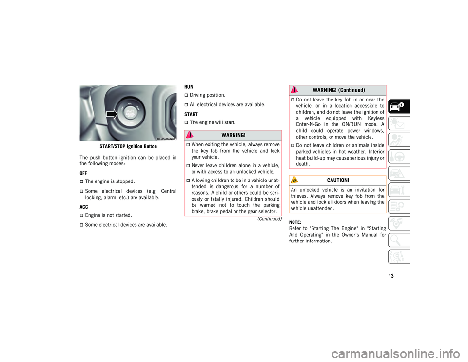 JEEP WRANGLER UNLIMITED 2021  Owner handbook (in English) 13
(Continued)
START/STOP Ignition Button
The  push  button  ignition  can  be  placed  in
the following modes:
OFF  
The engine is stopped.
Some  electrical  devices  (e.g.  Central
locking, al